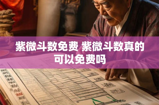 紫微斗数免费 紫微斗数真的可以免费吗 紫微斗数免费 紫微斗数真的可以免费吗