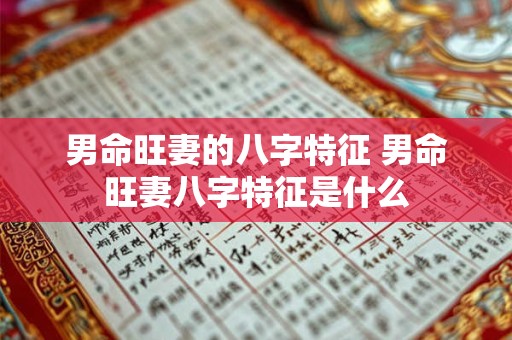 男命旺妻的八字特征 男命旺妻八字特征是什么