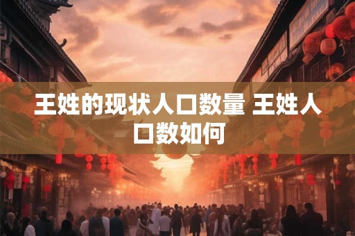 王姓的现状人口数量 王姓人口数如何