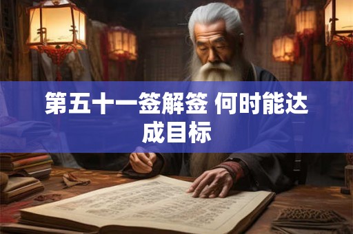 第五十一签解签 何时能达成目标