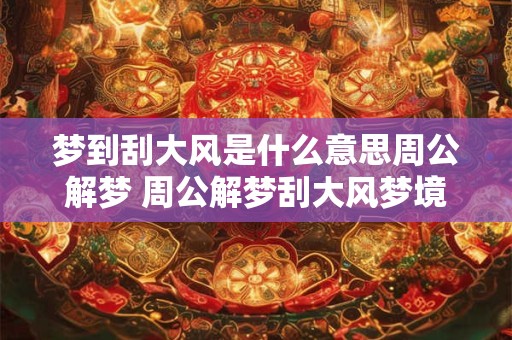 梦到刮大风是什么意思周公解梦 周公解梦刮大风梦境含义