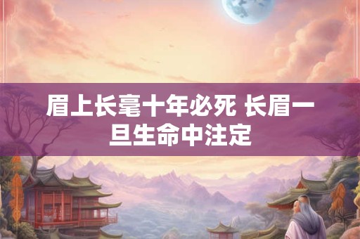 眉上长毫十年必死 长眉一旦生命中注定