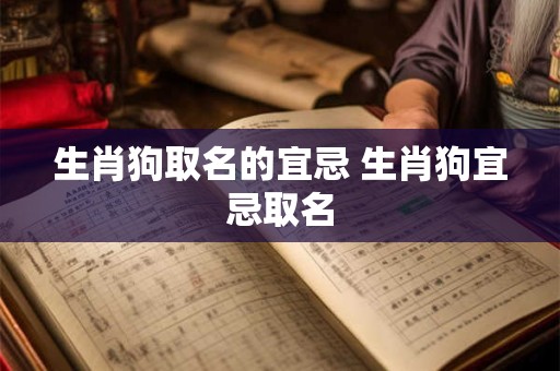 生肖狗取名的宜忌 生肖狗宜忌取名