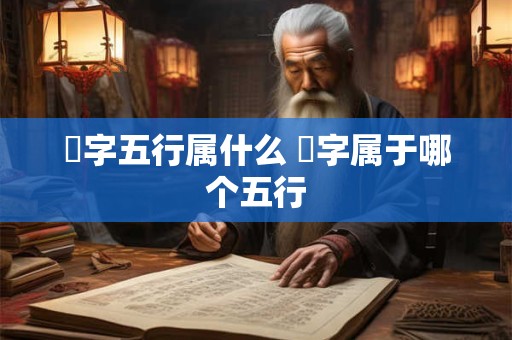 燊字五行属什么 燊字属于哪个五行