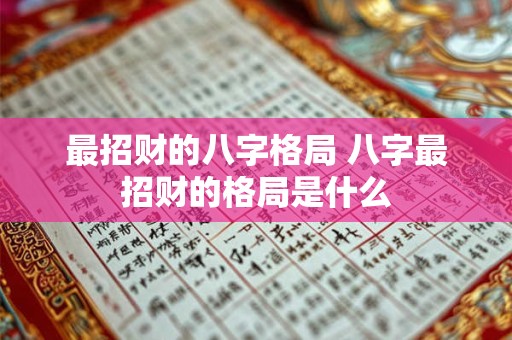 最招财的八字格局 八字最招财的格局是什么