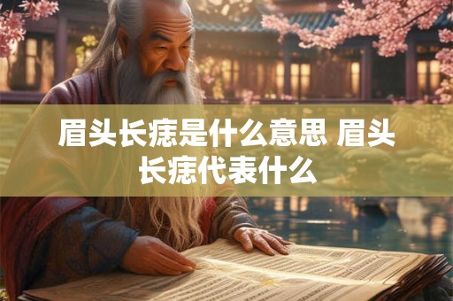 眉头长痣是什么意思 眉头长痣代表什么 眉头长痣是什么意思 眉头长痣代表什么