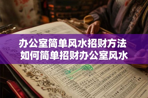 办公室简单风水招财方法 如何简单招财办公室风水 办公室简单风水招财方法 如何简单招财办公室风水