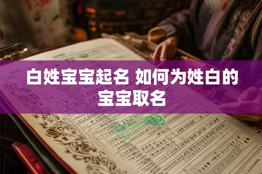 白姓宝宝起名 如何为姓白的宝宝取名 白姓宝宝起名 如何为姓白的宝宝取名