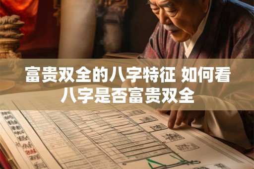富贵双全的八字特征 如何看八字是否富贵双全