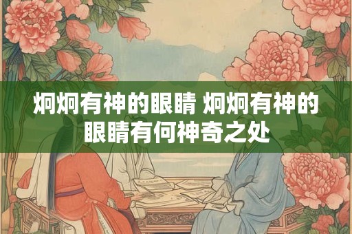 炯炯有神的眼睛 炯炯有神的眼睛有何神奇之处