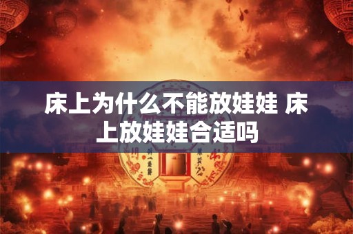 床上为什么不能放娃娃 床上放娃娃合适吗