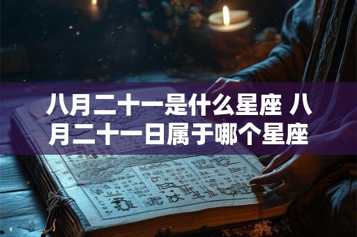 八月二十一是什么星座 八月二十一日属于哪个星座