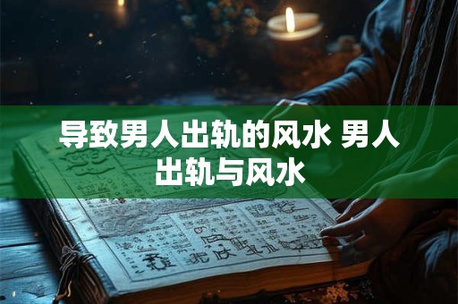 导致男人出轨的风水 男人出轨与风水