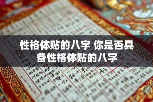 性格体贴的八字 你是否具备性格体贴的八字 性格体贴的八字 你是否具备性格体贴的八字