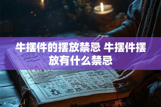 牛摆件的摆放禁忌 牛摆件摆放有什么禁忌 牛摆件的摆放禁忌 牛摆件摆放有什么禁忌