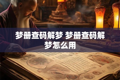 梦册查码解梦 梦册查码解梦怎么用 梦册查码解梦 梦册查码解梦怎么用