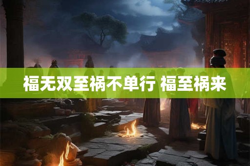 福无双至祸不单行 福至祸来
