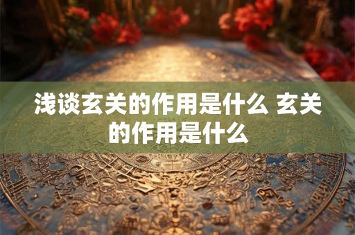 浅谈玄关的作用是什么 玄关的作用是什么