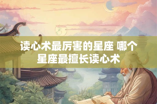 读心术最厉害的星座 哪个星座最擅长读心术