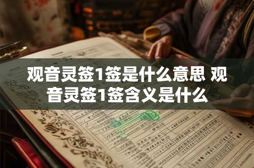 观音灵签1签是什么意思 观音灵签1签含义是什么 观音灵签1签是什么意思 观音灵签1签含义是什么