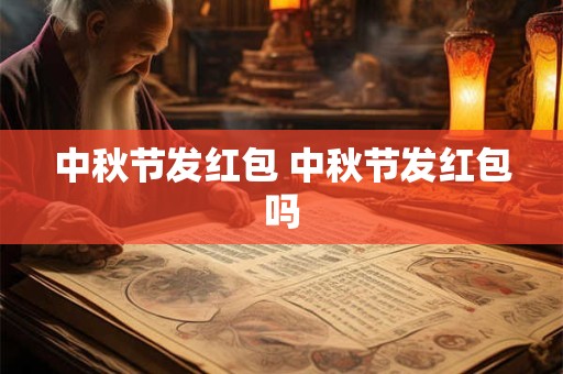 中秋节发红包 中秋节发红包吗