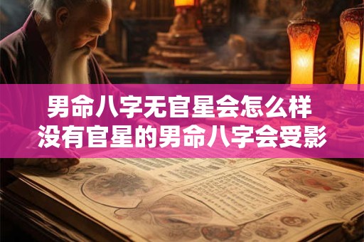 男命八字无官星会怎么样 没有官星的男命八字会受影响吗