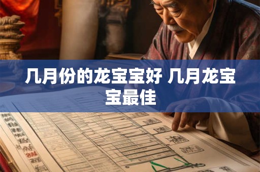 几月份的龙宝宝好 几月龙宝宝最佳 几月份的龙宝宝好 几月龙宝宝最佳