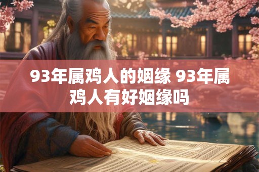 93年属鸡人的姻缘 93年属鸡人有好姻缘吗