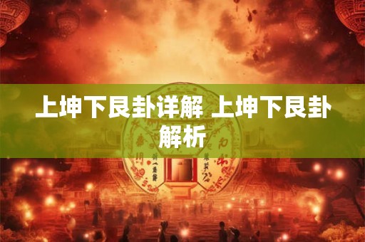 上坤下艮卦详解 上坤下艮卦解析