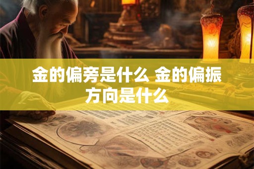 金的偏旁是什么 金的偏振方向是什么