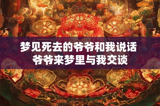 梦见死去的爷爷和我说话 爷爷来梦里与我交谈