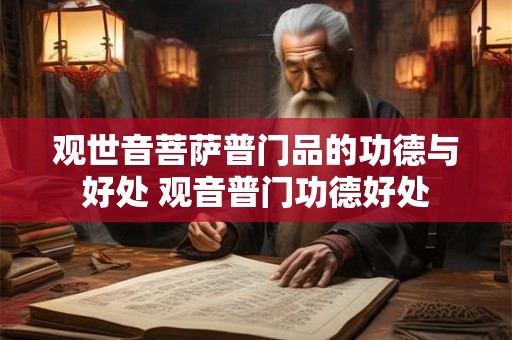 观世音菩萨普门品的功德与好处 观音普门功德好处 观世音菩萨普门品的功德与好处 观音普门功德好处