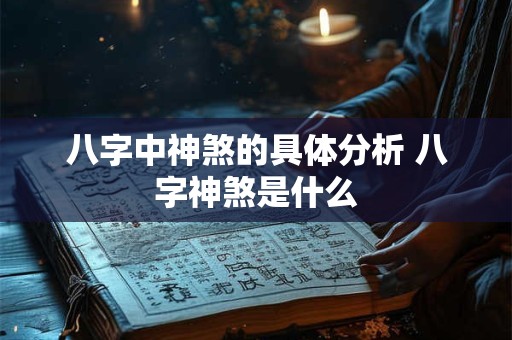 八字中神煞的具体分析 八字神煞是什么