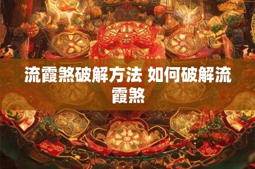 流霞煞破解方法 如何破解流霞煞