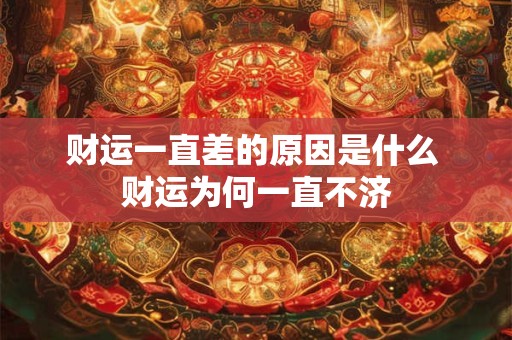 财运一直差的原因是什么 财运为何一直不济