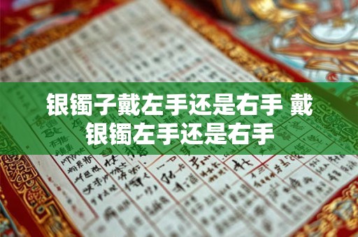 银镯子戴左手还是右手 戴银镯左手还是右手