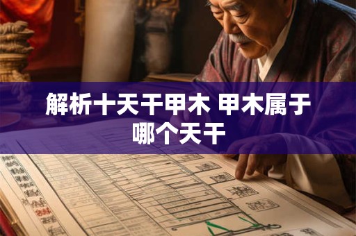 解析十天干甲木 甲木属于哪个天干 解析十天干甲木 甲木属于哪个天干