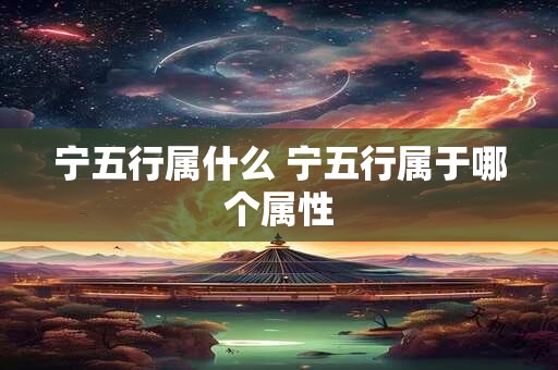 宁五行属什么 宁五行属于哪个属性