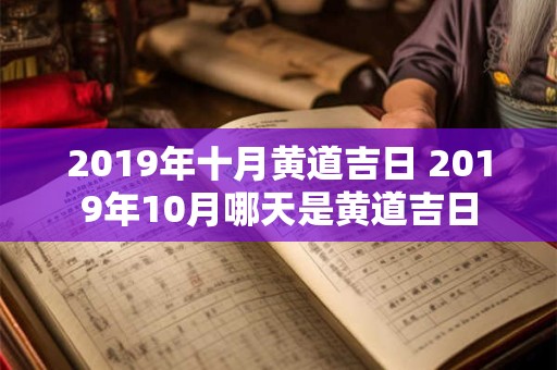 2019年十月黄道吉日 2019年10月哪天是黄道吉日