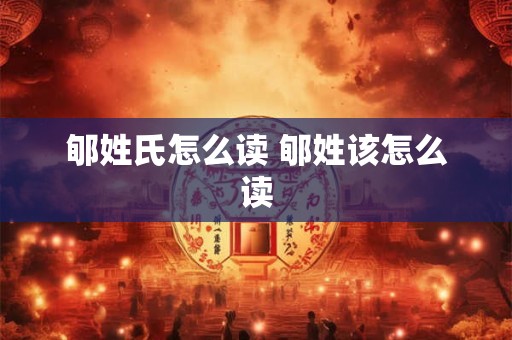 郇姓氏怎么读 郇姓该怎么读 郇姓氏怎么读 郇姓该怎么读