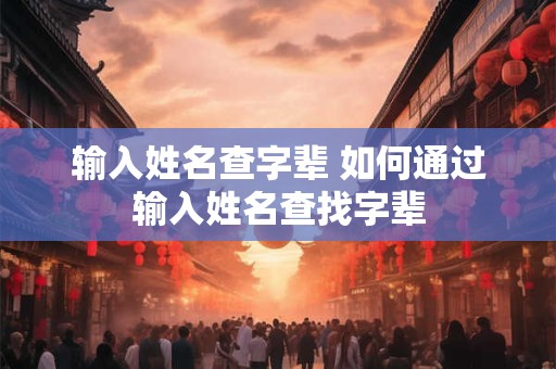 输入姓名查字辈 如何通过输入姓名查找字辈