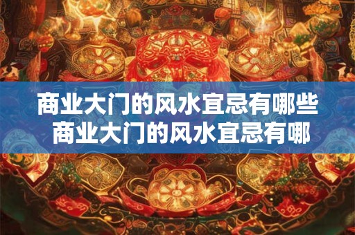 商业大门的风水宜忌有哪些 商业大门的风水宜忌有哪些 商业大门的风水宜忌有哪些 商业大门的风水宜忌有哪些