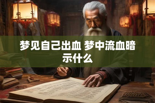 梦见自己出血 梦中流血暗示什么