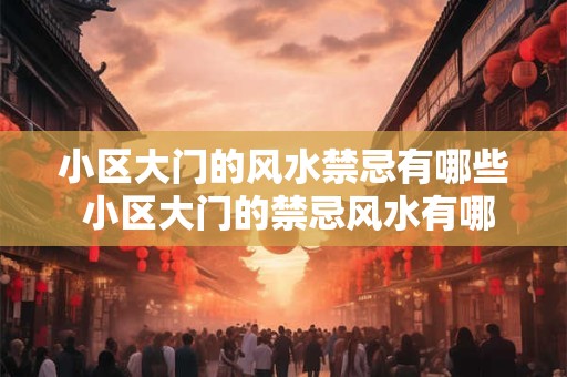 小区大门的风水禁忌有哪些 小区大门的禁忌风水有哪些 小区大门的风水禁忌有哪些 小区大门的禁忌风水有哪些