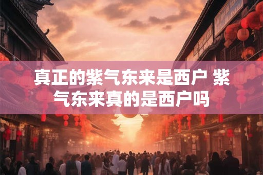 真正的紫气东来是西户 紫气东来真的是西户吗