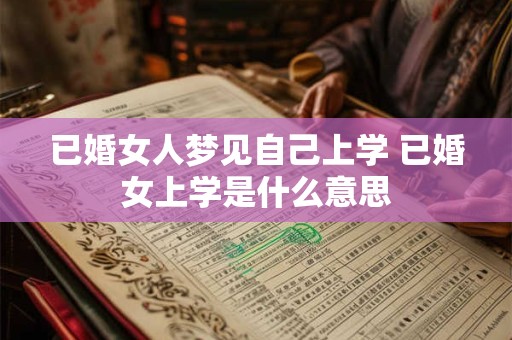 已婚女人梦见自己上学 已婚女上学是什么意思