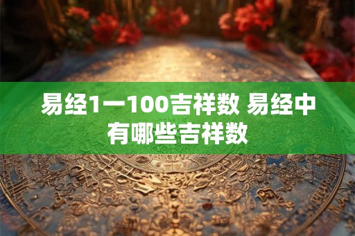 易经1一100吉祥数 易经中有哪些吉祥数