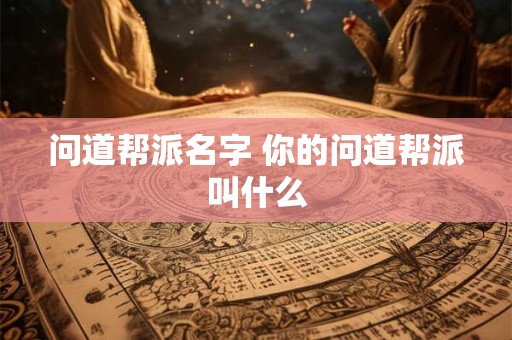 问道帮派名字 你的问道帮派叫什么