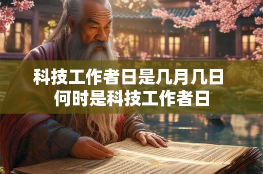 科技工作者日是几月几日 何时是科技工作者日 科技工作者日是几月几日 何时是科技工作者日