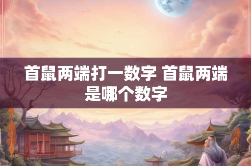 首鼠两端打一数字 首鼠两端是哪个数字